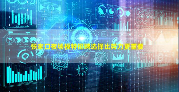 张家口夜场模特招聘选择比努力更重要