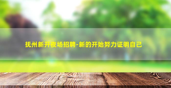 抚州新开夜场招聘-新的开始努力证明自己